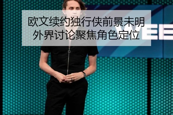 欧文续约独行侠前景未明 外界讨论聚焦角色定位